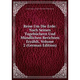 

Книга Reise Um Die Erde: Nach Seinen Tagebüchern Und Mündlichen Berichten Erzählt, Volume 2 (German Edition). Johann Maria Eduard Theodor Hildebrandt