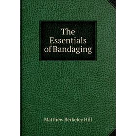 

Книга The Essentials of Bandaging. Matthew Berkeley Hill