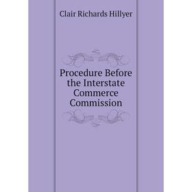 

Книга Procedure Before the Interstate Commerce Commission. Clair Richards Hillyer