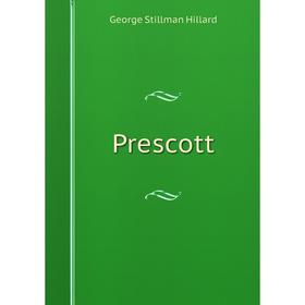 

Книга Prescott. Hillard George Stillman