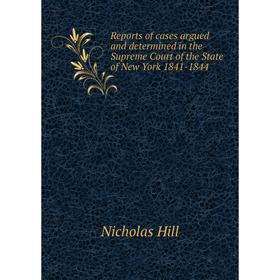 

Книга Reports of cases argued and determined in the Supreme Court of the State of New York 1841-1844. Nicholas Hill