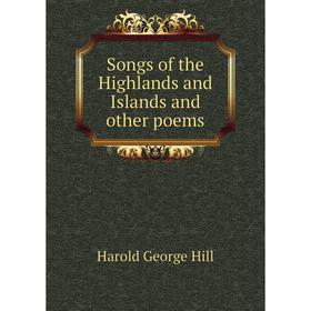 

Книга Songs of the Highlands and Islands and other poems. Harold George Hill