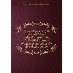 

Книга The development of the Leeward Islands under the restoration, 1660-1688: a study of the foundations of the old colonial system