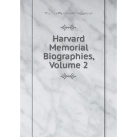 

Книга Harvard Memorial Biographies, Volume 2. Thomas Wentworth Higginson