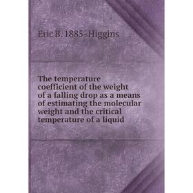 

Книга The temperature coefficient of the weight of a falling drop as a means of estimating the molecular weight and the critical temperature of a liqu