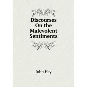 

Книга Discourses On the Malevolent Sentiments. John Hey