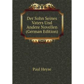

Книга Der Sohn Seines Vaters Und Andere Novellen (German Edition). Paul Heyse