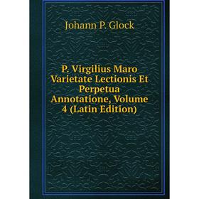 

Книга P Virgilius Maro Varietate Lectionis Et Perpetua Annotatione, Volume 4