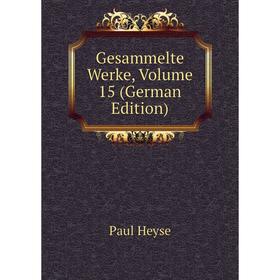 

Книга Gesammelte Werke, Volume 15 (German Edition). Paul Heyse
