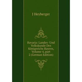 

Книга Bavaria: Landes- Und Volkskunde Des Königreichs Bayern, Volume 4, part 2 (German Edition). J Heyberger