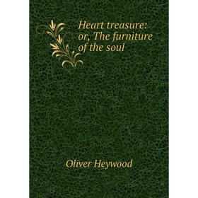 

Книга Heart treasure: or, The furniture of the soul. Oliver Heywood