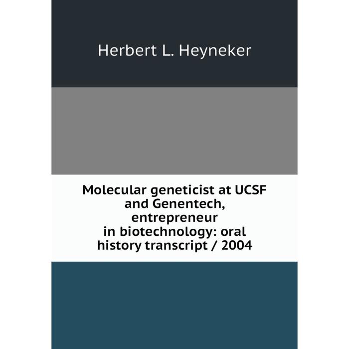 фото Книга molecular geneticist at ucsf and genentech, entrepreneur in biotechnology: oral history transcript / 2004 nobel press