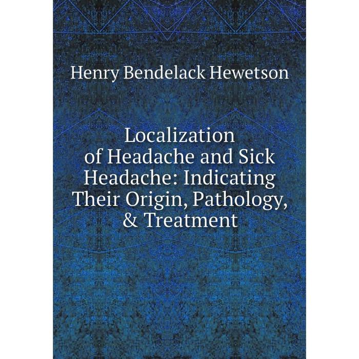 фото Книга localization of headache and sick headache: indicating their origin, pathology, & treatment nobel press