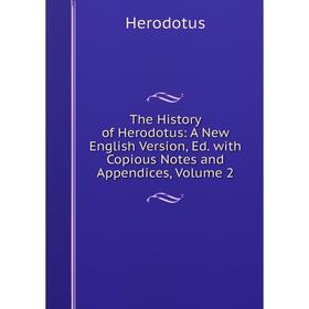 

Книга The History of Herodotus: A New English Version, Ed. with Copious Notes and Appendices, Volume 2. Herodotus