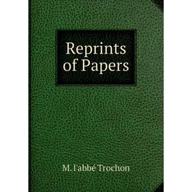 

Книга Reprints of Papers. M. l'abbé Trochon