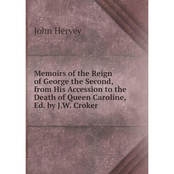 фото Книга memoirs of the reign of george the second, from his accession to the death of queen caroline, ed by jw croker nobel press