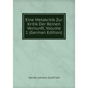 

Книга Eine Metakritik Zur Kritik Der Reinen Vernunft, Volume 1 (German Edition). Herder Johann Gottfried