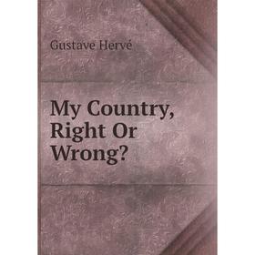 

Книга My country, Right Or Wrong