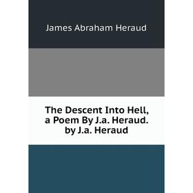 

Книга The Descent Into Hell, a Poem By J.a. Heraud. by J.a. Heraud. James Abraham Heraud
