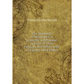 

Книга The Mammals of Minnesota: A Scientific and Popular Account of Their Features and Habits, with 23 Figures and 8 Plates. Clarence Luther Herrick