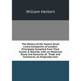 

Книга The History of the Twelve Great Livery Companies of London: Principally Compiled from Their Grants Records. with an Historical Essay and Accou