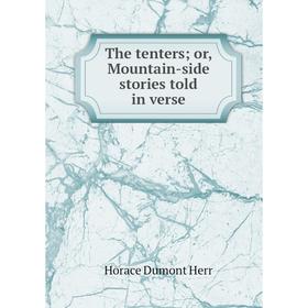 

Книга The tenters; or, Mountain-side stories told in verse. Horace Dumont Herr