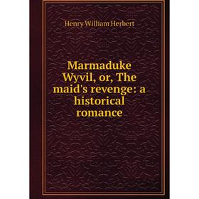 

Книга Marmaduke Wyvil, or the maid's revenge: a historical Romance