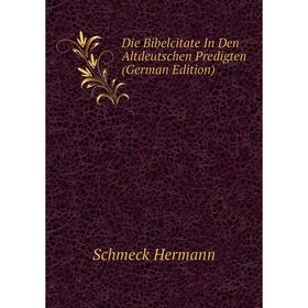 

Книга Die Bibelcitate In Den Altdeutschen Predigten (German Edition). Schmeck Hermann