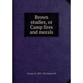

Книга Brown studies, or Camp fires and morals. George H. 1833-1902 Hepworth