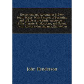 

Книга Excursions and Adventures in New South Wales: With Pictures of Squatting and of Life in the Bush: An Account of the Climate, Productions, and Na