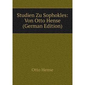 

Книга Studien Zu Sophokles: Von Otto Hense (German Edition). Otto Hense