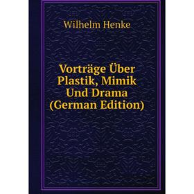 

Книга Vorträge Über Plastik, Mimik Und Drama (German Edition). Wilhelm Henke