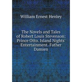 

Книга The Novels and Tales of Robert Louis Stevenson: Prince Otto. Island Nights' Entertainment. Father Damien. William Ernest Henley