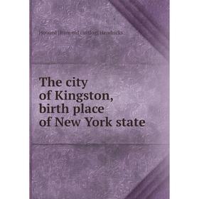 

Книга The city of Kingston, birth place of New York state. Howard [from old catalog] Hendricks
