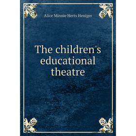 

Книга The children's educational theatre. Alice Minnie Herts Heniger