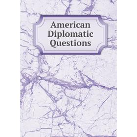 

Книга American Diplomatic Questions