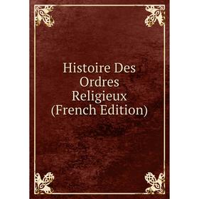 

Книга Histoire Des Ordres Religieux (French Edition)