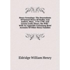 

Книга Henry Genealogy: The Descendants Of Samuel Henry Of Hadley And Amhers, Mass., 1734-1790