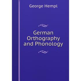 

Книга German Orthography and Phonology. George Hempl