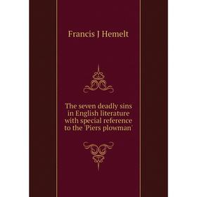 

Книга The seven deadly sins in English literature with special reference to the 'Piers plowman'. Francis J Hemelt