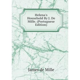 

Книга Helena's Household By J. De Mille. (Portuguese Edition). James de Mille