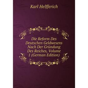 

Книга Die Reform Des Deutschen Geldwesens Nach Der Gründung Des Reiches, Volume 1 (German Edition). Karl Helfferich