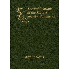

Книга The Publications of the Surtees Society, Volume 73. Helps Arthur