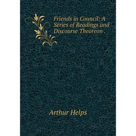 

Книга Friends in Council: A Series of Readings and Discourse Theoreon.. Helps Arthur