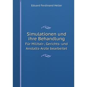 

Книга Simulationen und ihre Behandlung Für Militair-, Gerichts- und Anstalts-Arzte bearbeitet. Eduard Ferdinand Heller