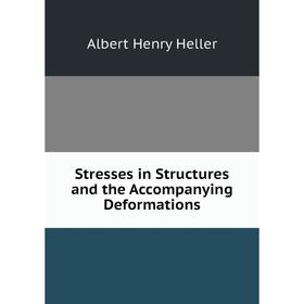 

Книга Stresses in Structures and the Accompanying Deformations. Albert Henry Heller