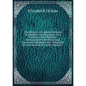 

Книга The History of England: Related in Familiar Conversations, by a Father to His Children: Interspersed with Moral and Instructive Remarks and. Des