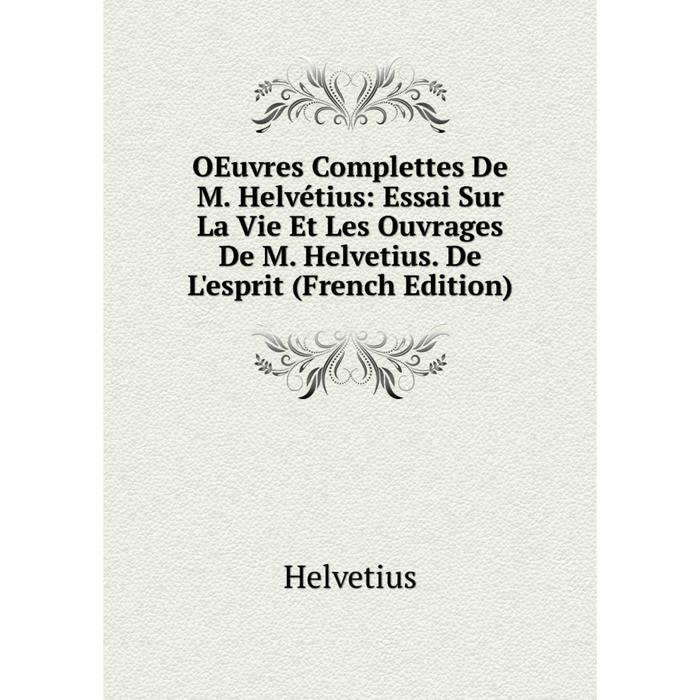 фото Книга oeuvres complettes de m helvétius: essai sur la vie et les ouvrage s de m helvetius de l'esprit nobel press