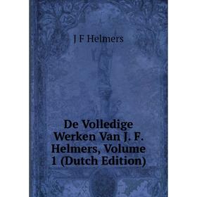 

Книга De Volledige Werken Van J. F. Helmers, Volume 1 (Dutch Edition). J F Helmers