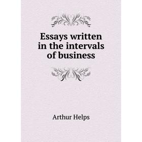 

Книга Essays written in the intervals of business. Helps Arthur